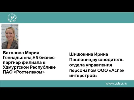 Баталова Мария Геннадьевна,HR-бизнес-партнер филиала в Удмуртской Республике ПАО «Ростелеком» Шишокина Ирина