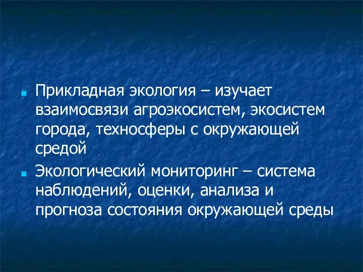 Прикладная экология – изучает взаимосвязи агроэкосистем, экосистем города, техносферы с окружающей