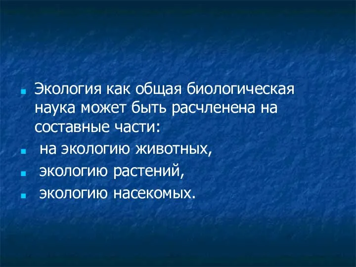 Экология как общая биологическая наука может быть расчленена на составные части: