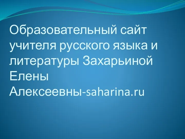 Образовательный сайт учителя русского языка и литературы Захарьиной Елены Алексеевны-saharina.ru