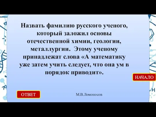 ОТВЕТ М.В.Ломоносов НАЧАЛО Назвать фамилию русского ученого, который заложил основы отечественной