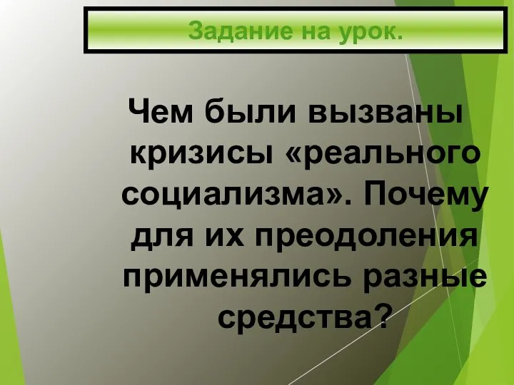 Задание на урок. Чем были вызваны кризисы «реального социализма». Почему для их преодоления применялись разные средства?