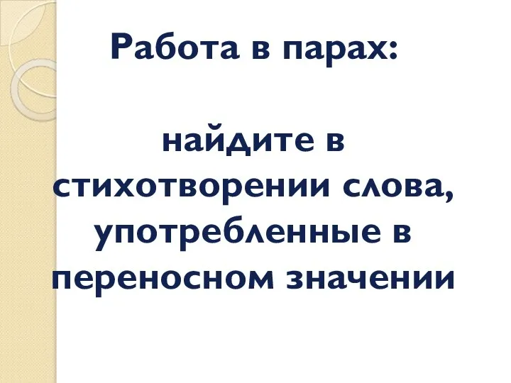 Работа в парах: найдите в стихотворении слова, употребленные в переносном значении