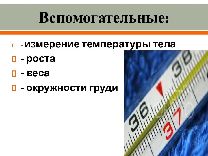 Вспомогательные: - измерение температуры тела - роста - веса - окружности груди