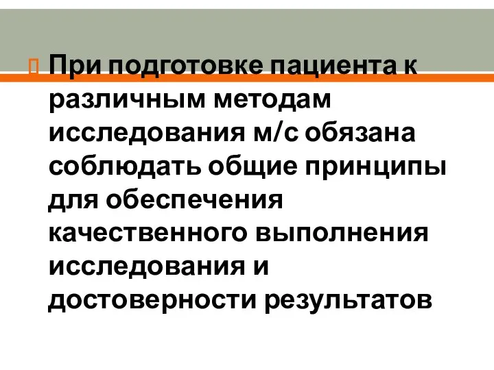 При подготовке пациента к различным методам исследования м/с обязана соблюдать общие