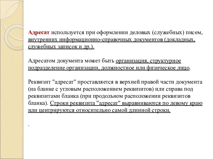 Адресат используется при оформлении деловых (служебных) писем, внутренних информационно-справочных документов (докладных,