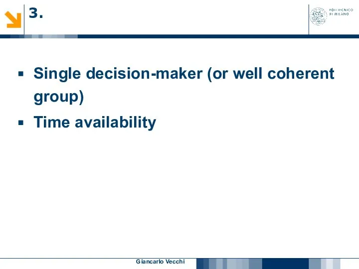 Giancarlo Vecchi Single decision-maker (or well coherent group) Time availability 3.