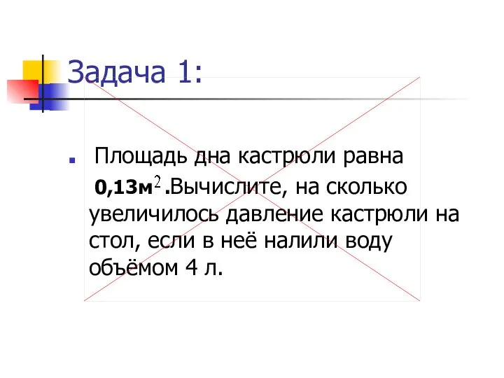 Задача 1: Площадь дна кастрюли равна 0,13м .Вычислите, на сколько увеличилось