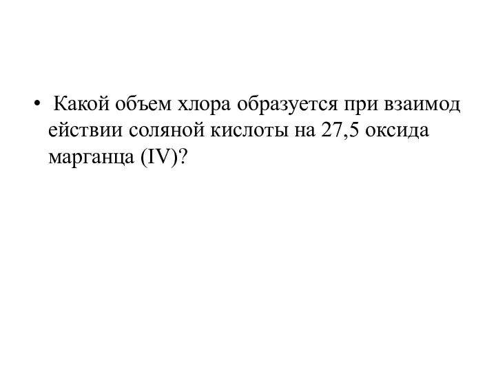 Какой объем хлора образуется при взаимодействии соляной кислоты на 27,5 оксида марганца (IV)?