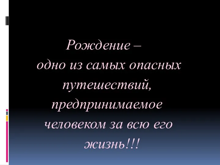 Рождение – одно из самых опасных путешествий, предпринимаемое человеком за всю его жизнь!!!