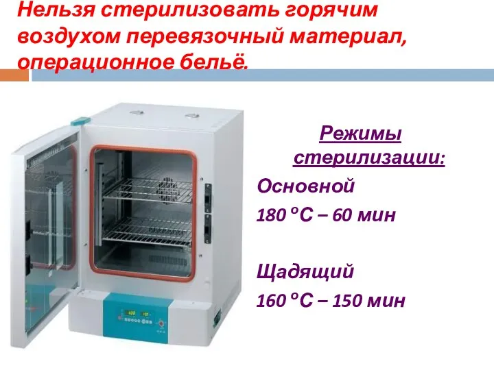 Нельзя стерилизовать горячим воздухом перевязочный материал, операционное бельё. Режимы стерилизации: Основной