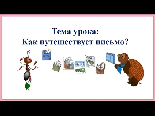 Тема урока: Как путешествует письмо?