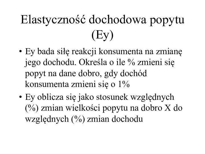 Elastyczność dochodowa popytu (Ey) Ey bada siłę reakcji konsumenta na zmianę