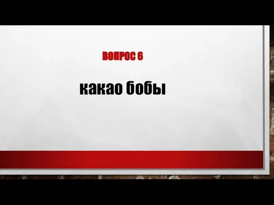 ВОПРОС 6 какао бобы