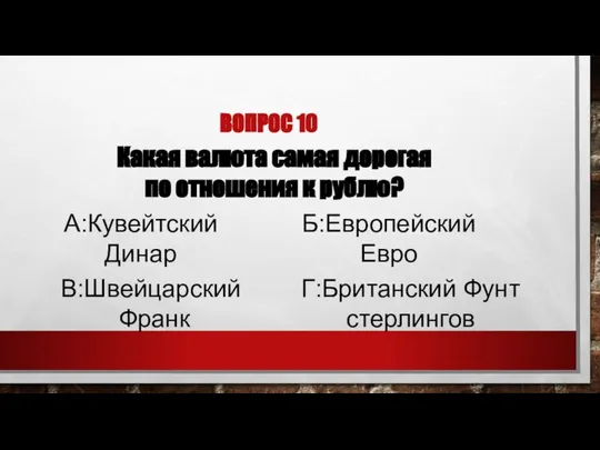 ВОПРОС 10 Какая валюта самая дорогая по отношения к рублю? А:Кувейтский