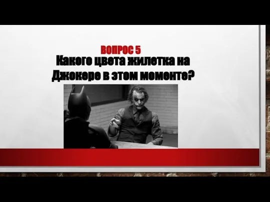 ВОПРОС 5 Какого цвета жилетка на Джокере в этом моменте?