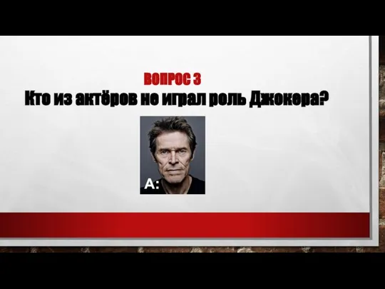 ВОПРОС 3 Кто из актёров не играл роль Джокера? А: