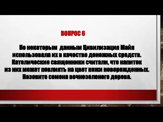 ВОПРОС 6 По некоторым данным Цивилизация Майя использовала их в качестве