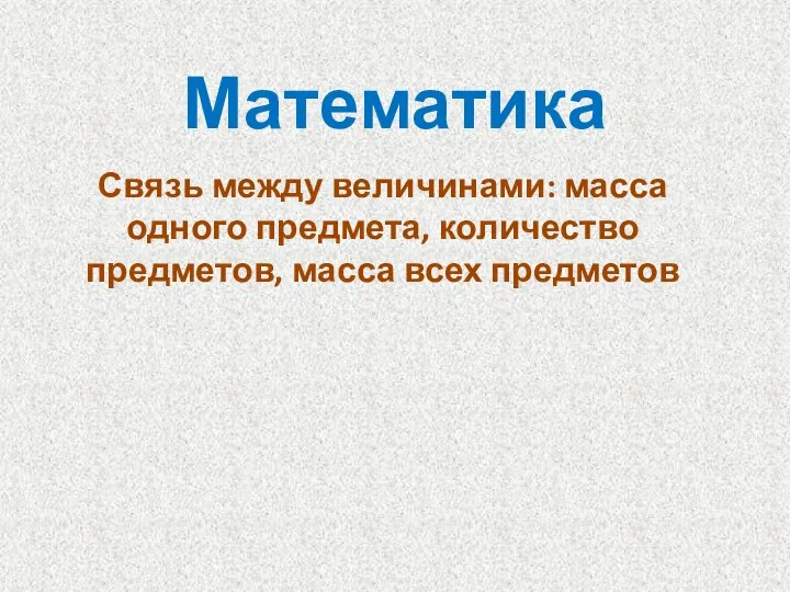 Связь между величинами: масса одного предмета, количество предметов, масса всех предметов