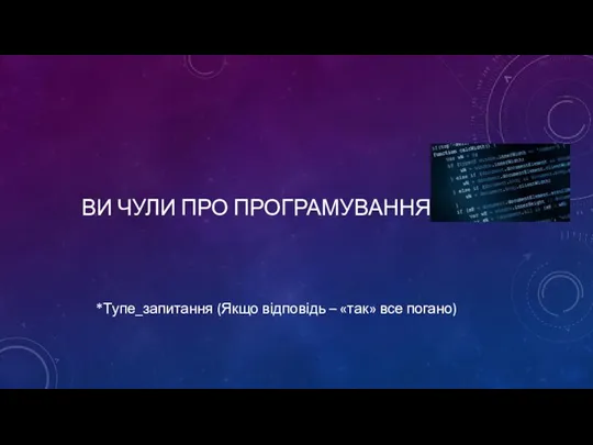 ВИ ЧУЛИ ПРО ПРОГРАМУВАННЯ? *Тупе_запитання (Якщо відповідь – «так» все погано)