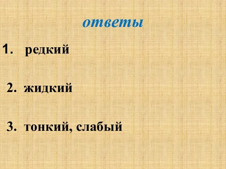 ответы редкий 2. жидкий 3. тонкий, слабый