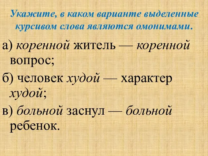 Укажите, в каком варианте выделенные курсивом слова являются омонимами. а) коренной