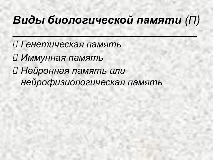 Виды биологической памяти (П) Генетическая память Иммунная память Нейронная память или нейрофизиологическая память