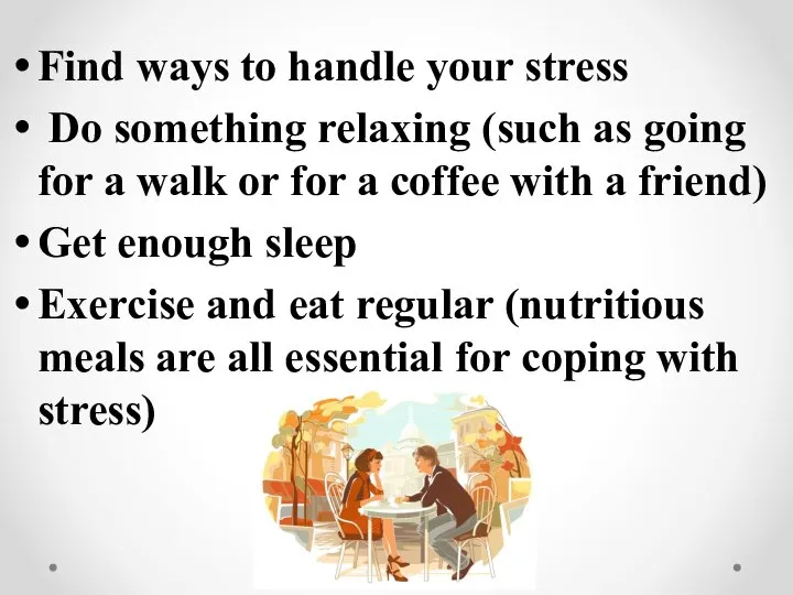 Find ways to handle your stress Do something relaxing (such as