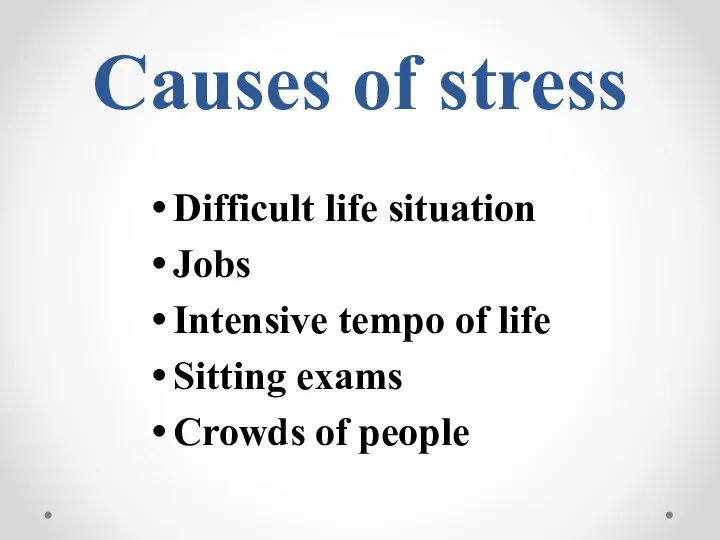 Causes of stress Difficult life situation Jobs Intensive tempo of life Sitting exams Crowds of people