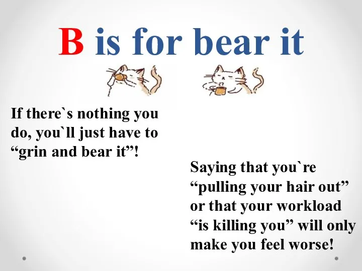 B is for bear it If there`s nothing you do, you`ll