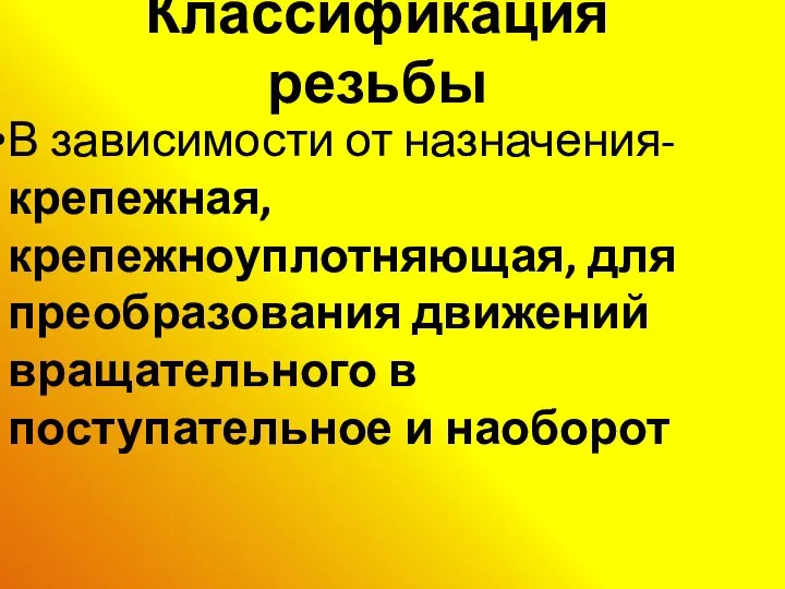 Классификация резьбы В зависимости от назначения- крепежная, крепежноуплотняющая, для преобразования движений вращательного в поступательное и наоборот