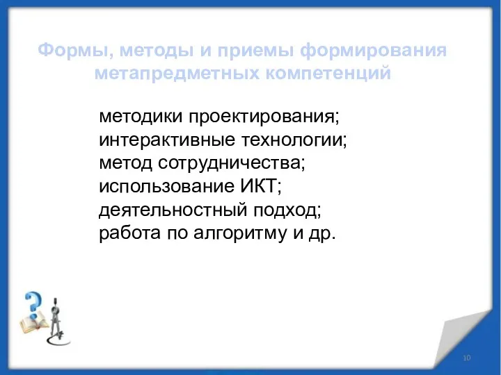 Формы, методы и приемы формирования метапредметных компетенций методики проектирования; интерактивные технологии;