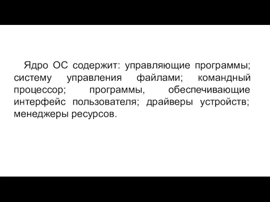 Ядро ОС содержит: управляющие программы; систему управления файлами; командный процессор; программы,