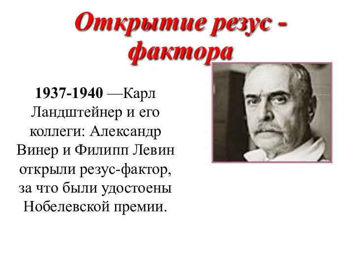 Открытие резус - фактора 1937-1940 —Карл Ландштейнер и его коллеги: Александр