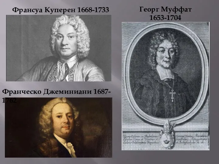 Франсуа Куперен 1668-1733 Георг Муффат 1653-1704 Франческо Джеминиани 1687- 1762