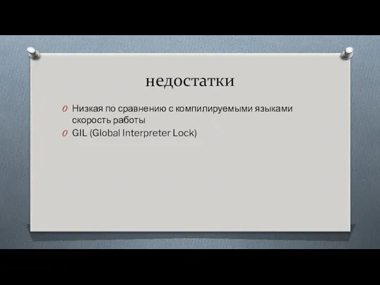 недостатки Низкая по сравнению с компилируемыми языками скорость работы GIL (Global Interpreter Lock)