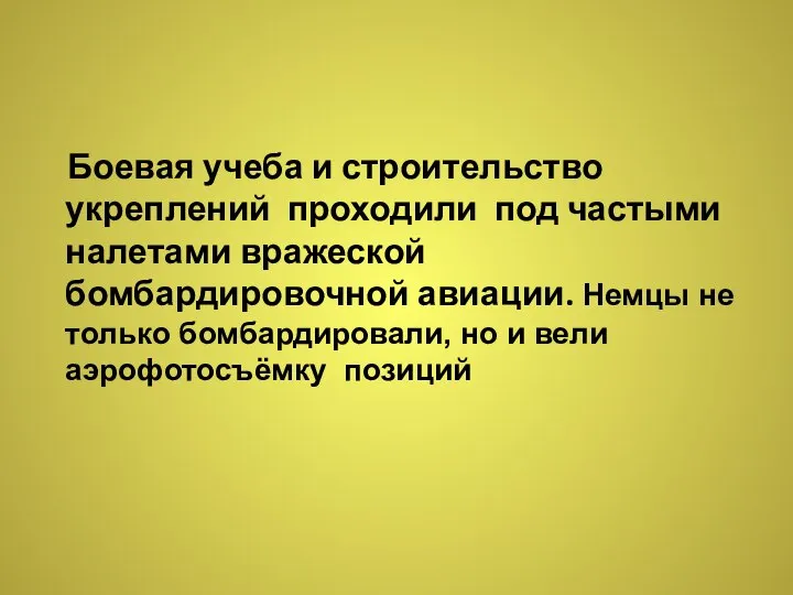 Боевая учеба и строительство укреплений проходили под частыми налетами вражеской бомбардировочной