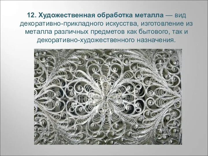 12. Художественная обработка металла — вид декоративно-прикладного искусства, изготовление из металла