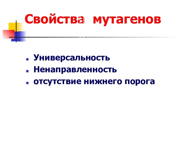 Свойства мутагенов Универсальность Ненаправленность отсутствие нижнего порога