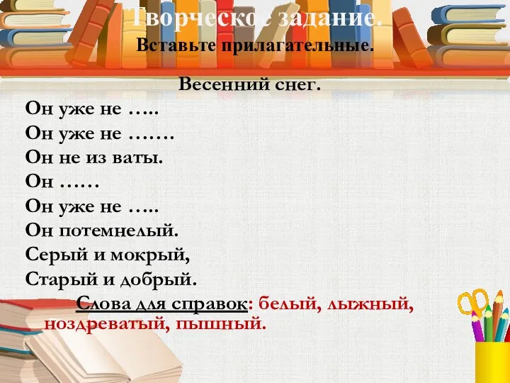 Творческое задание. Вставьте прилагательные. Весенний снег. Он уже не ….. Он