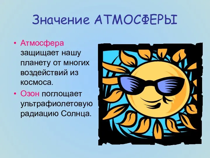 Значение АТМОСФЕРЫ Атмосфера защищает нашу планету от многих воздействий из космоса. Озон поглощает ультрафиолетовую радиацию Солнца.