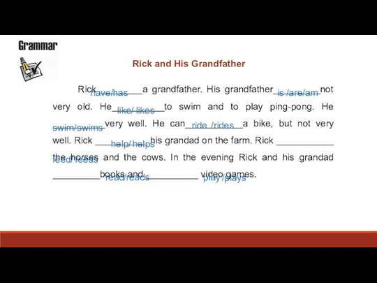 Rick and His Grandfather Rick ________a grandfather. His grandfather_________not very old.