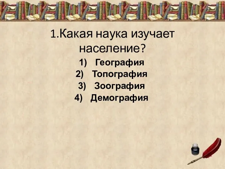 1.Какая наука изучает население? География Топография Зоография Демография