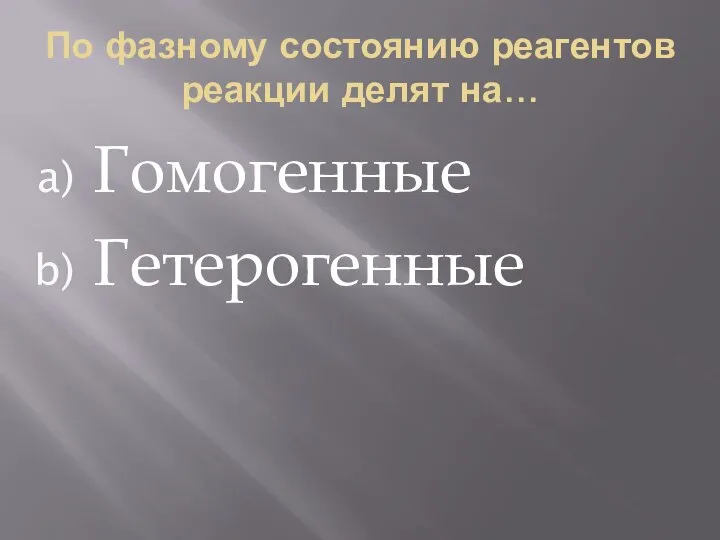 По фазному состоянию реагентов реакции делят на… Гомогенные Гетерогенные