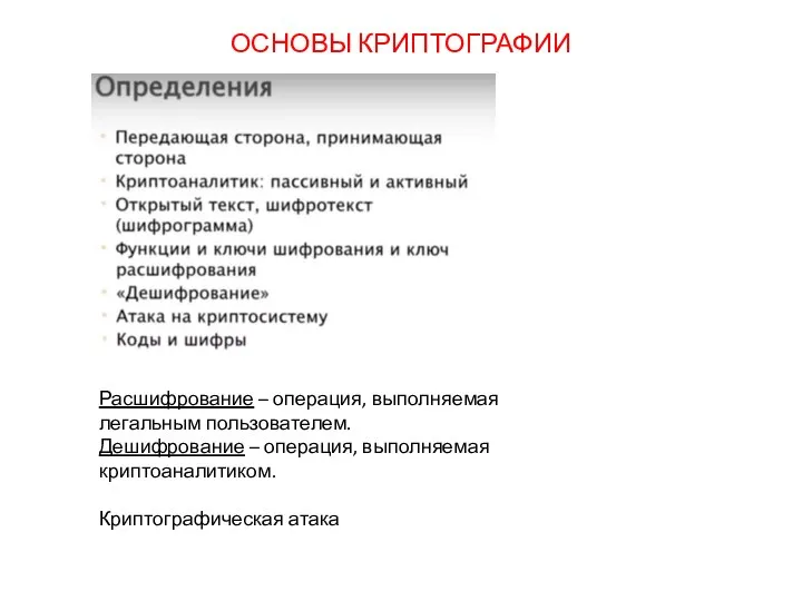 ОСНОВЫ КРИПТОГРАФИИ Расшифрование – операция, выполняемая легальным пользователем. Дешифрование – операция, выполняемая криптоаналитиком. Криптографическая атака