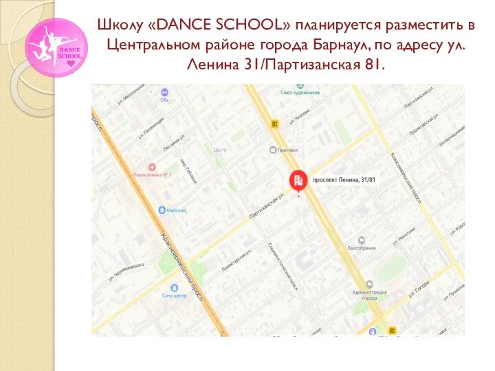 Школу «DANCE SCHOOL» планируется разместить в Центральном районе города Барнаул, по адресу ул. Ленина 31/Партизанская 81.