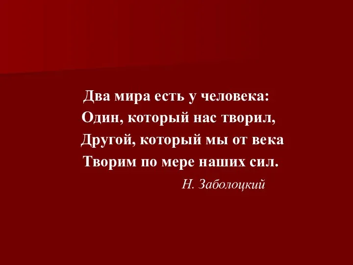 Два мира есть у человека: Один, который нас творил, Другой, который