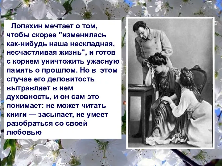 Лопахин мечтает о том, чтобы скорее "изменилась как-нибудь наша нескладная, несчастливая