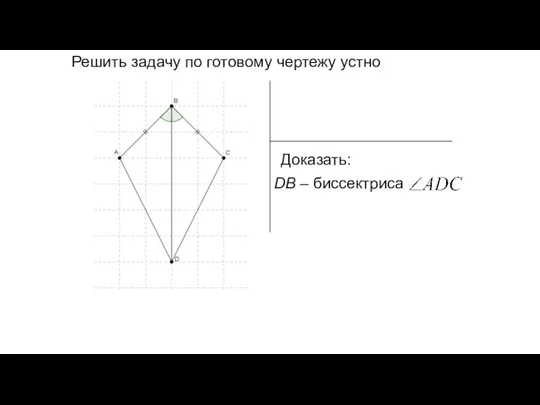 Решить задачу по готовому чертежу устно Доказать: DB – биссектриса