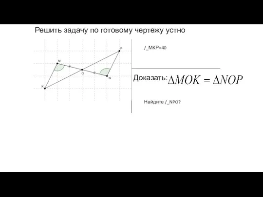 Решить задачу по готовому чертежу устно Доказать: /_МКР=40 Найдите /_NPO?